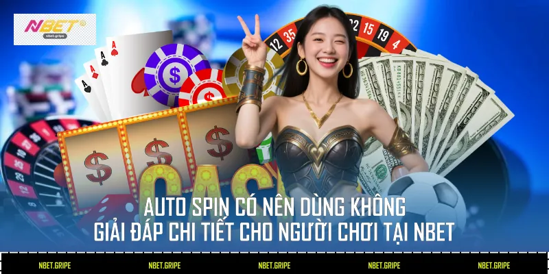 Auto Spin Có Nên Dùng Không? Giải Đáp Cho Người Chơi Nbet 2026 1 Auto Spin có nên dùng không?
