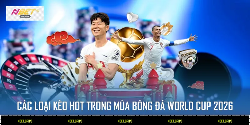 Mùa Bóng Đá World Cup 2026 Tại Nbet: Đỉnh Cao Cá Cược Toàn Cầu 3 Các loại kèo hot trong mùa Bóng Đá World Cup 2026