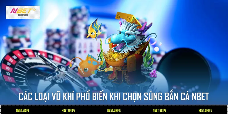 Cách Chọn Súng Bắn Cá Tại Nbet Để Trở Thành Cao Thủ Đại Dương 3 Các loại vũ khí phổ biến khi chọn súng bắn cá Nbet
