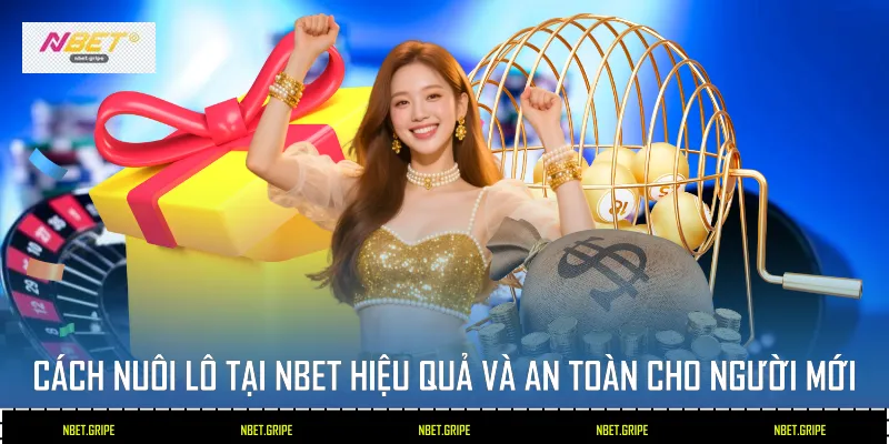 Cách Nuôi Lô Tại Nbet Hiệu Quả Và An Toàn Cho Người Mới 1 Cách Nuôi Lô