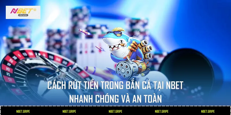 Cách Rút Tiền Trong Bắn Cá Tại Nbet Nhanh Chóng Và An Toàn 1 Cách Rút Tiền Trong Bắn Cá