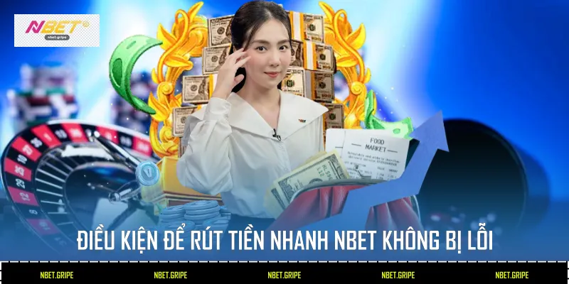 Bí Kíp Rút Tiền Nhanh Nbet An Toàn Với 3 Bước 4 Điều kiện để Rút tiền nhanh Nbet không bị lỗi