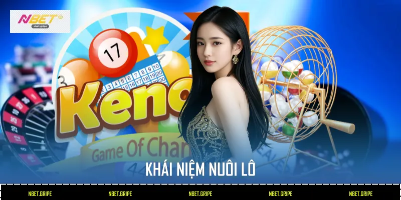 Cách Nuôi Lô Tại Nbet Hiệu Quả Và An Toàn Cho Người Mới 2 Khái niệm nuôi lô