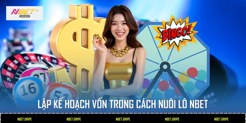 Cách Nuôi Lô Tại Nbet Hiệu Quả Và An Toàn Cho Người Mới 3 Lập kế hoạch vốn trong cách nuôi lô Nbet