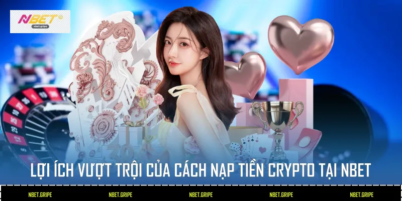 Ưu Điểm Khi Sử Dụng Cách Nạp Tiền Crypto Tại Nbet 2026 2 Lợi ích vượt trội của cách nạp tiền Crypto tại Nbet