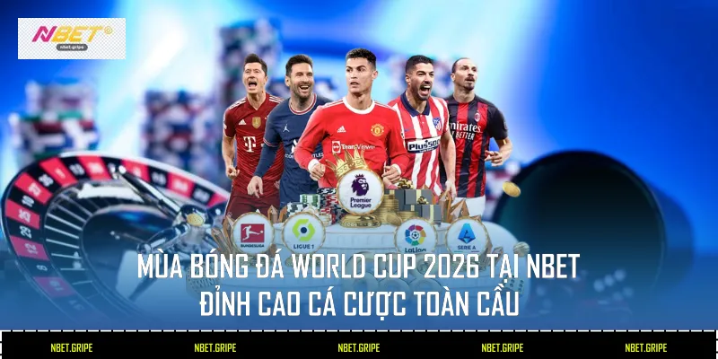 Mùa Bóng Đá World Cup 2026 Tại Nbet: Đỉnh Cao Cá Cược Toàn Cầu 1 Mùa Bóng Đá World Cup 2026