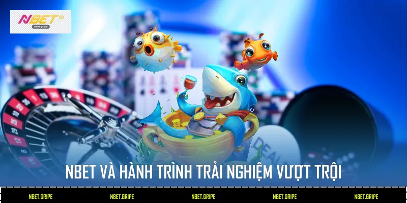 Nbet và hành trình trải nghiệm vượt trội