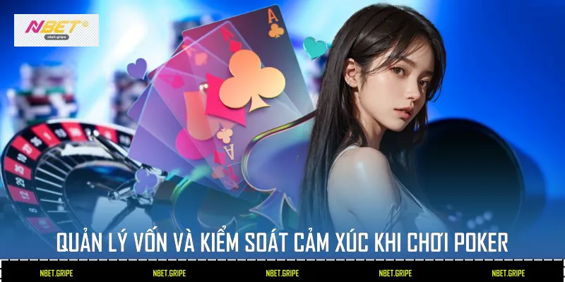 Quản lý vốn và kiểm soát cảm xúc khi chơi Poker