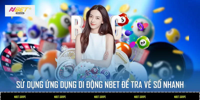 Sử dụng ứng dụng di động Nbet để tra vé số nhanh