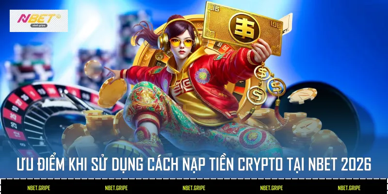 Ưu Điểm Khi Sử Dụng Cách Nạp Tiền Crypto Tại Nbet 2026 1 Cách nạp tiền crypto tại Nbet